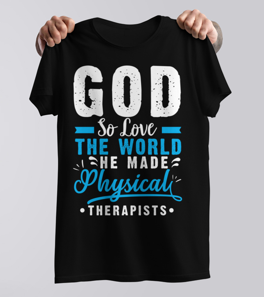 GOD So Love The World He Made Physical Therapists T-Shirt