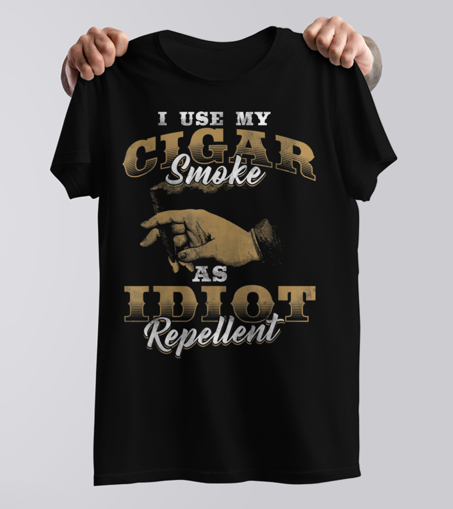 I Use My Cigar Smoke As Idiot Repellent T-Shirt