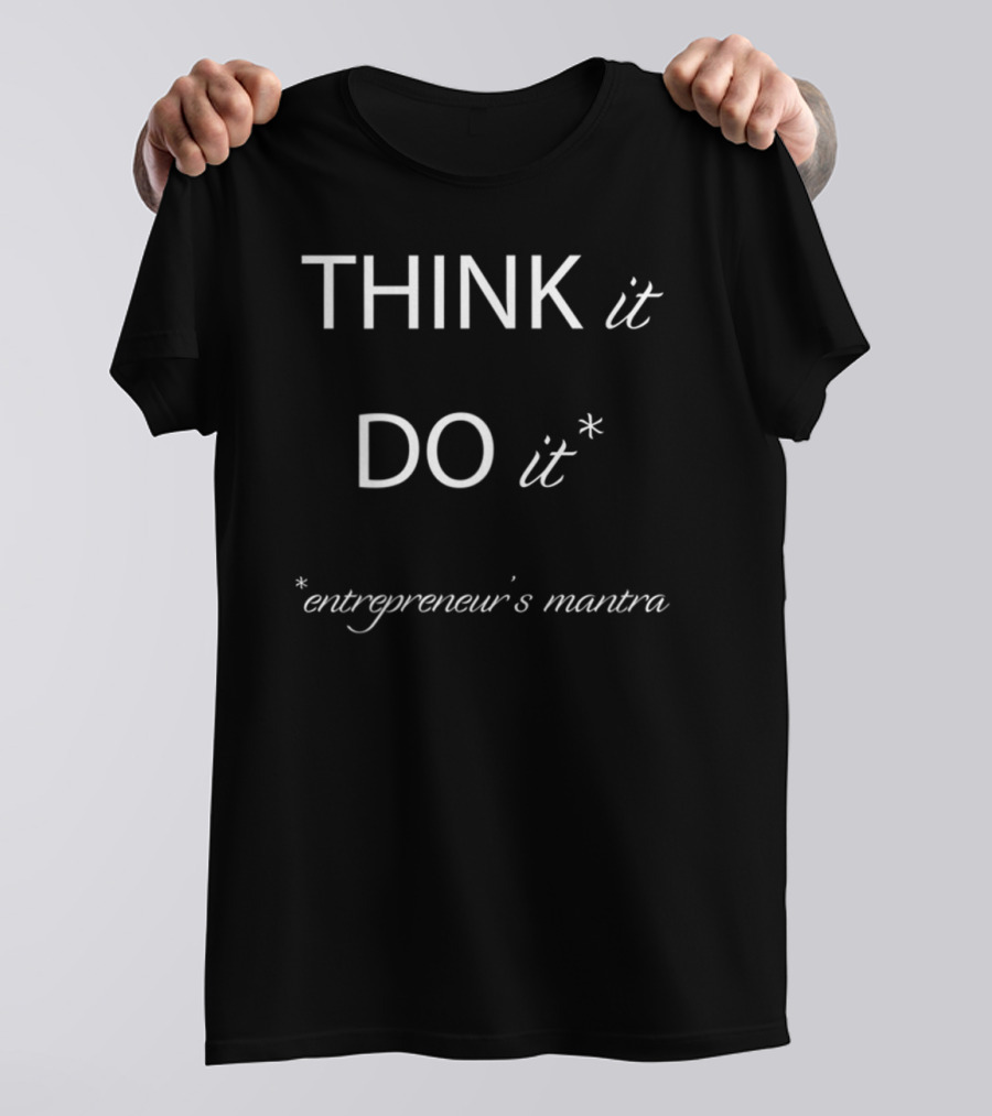 Think It Do It Entrepreneur's Mantra Business Owner T-Shirt