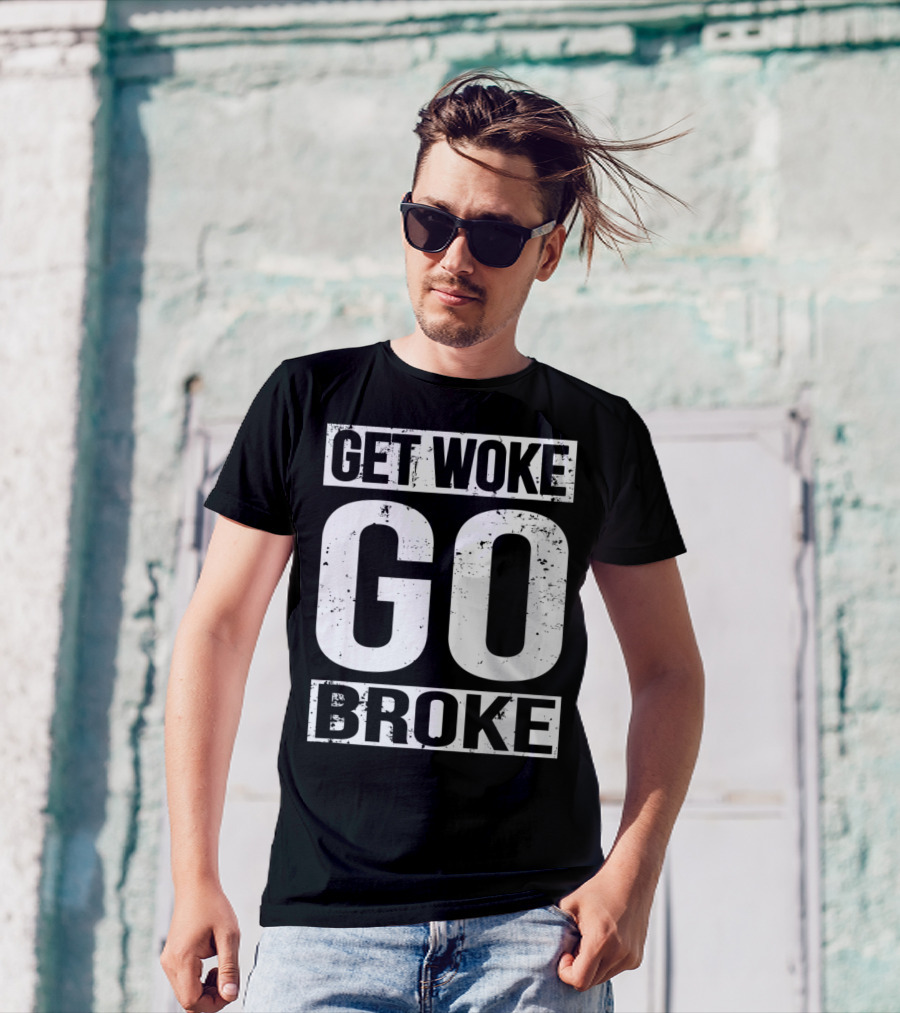 Get Woke Go Broke Anti SJW Social Justice Media T-Shirt
