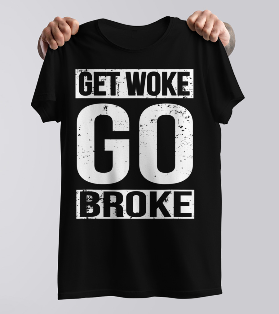 Get Woke Go Broke Anti SJW Social Justice Media T-Shirt
