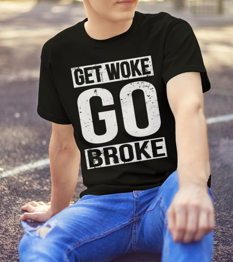 Get Woke Go Broke Anti SJW Social Justice Media T-Shirt