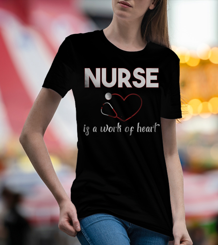 Nurse Is A Work Of Heart With Stethoscope Heart T-Shirt