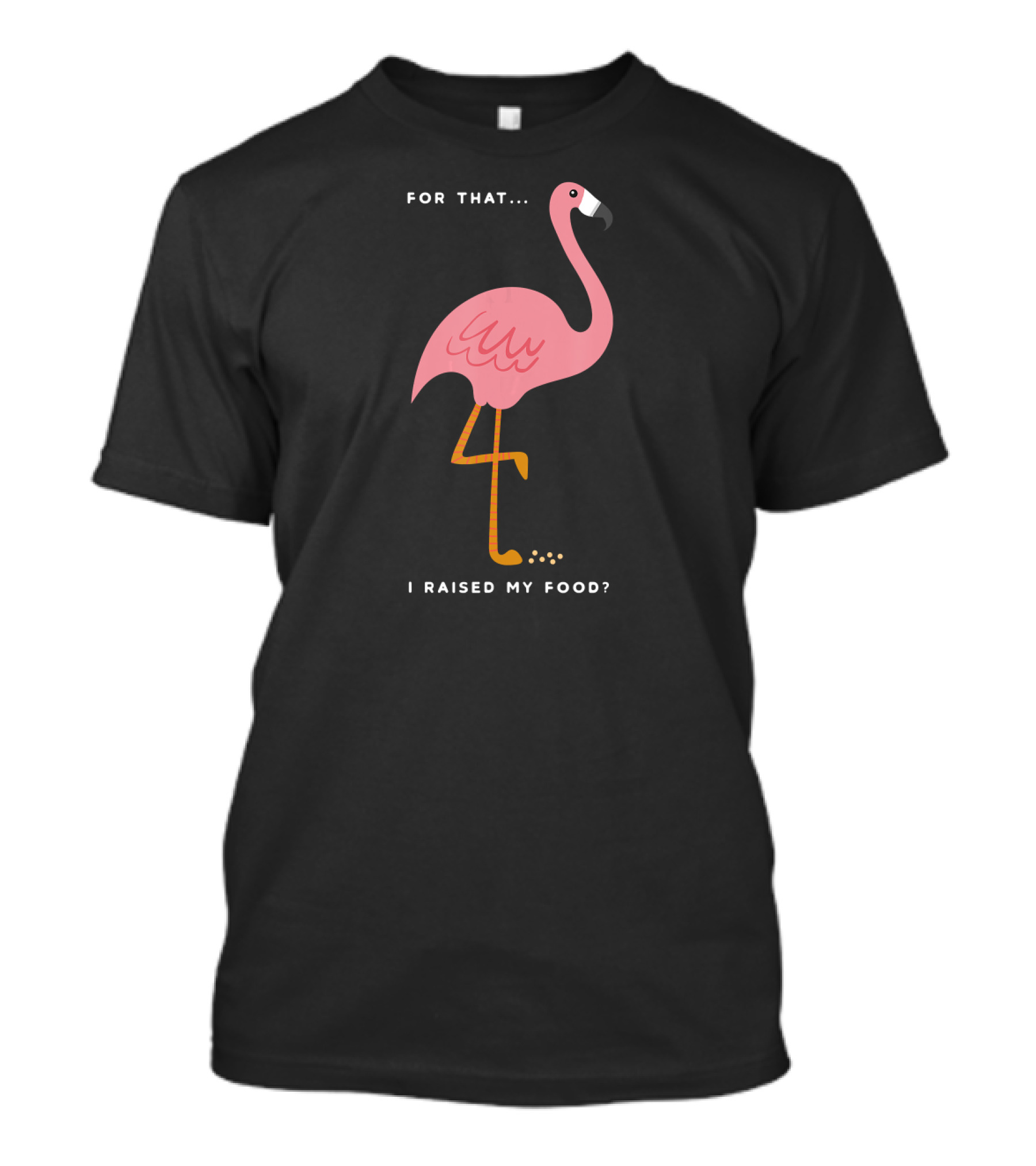 For That I Raised My Food Funny Pink Flamingo T-Shirt