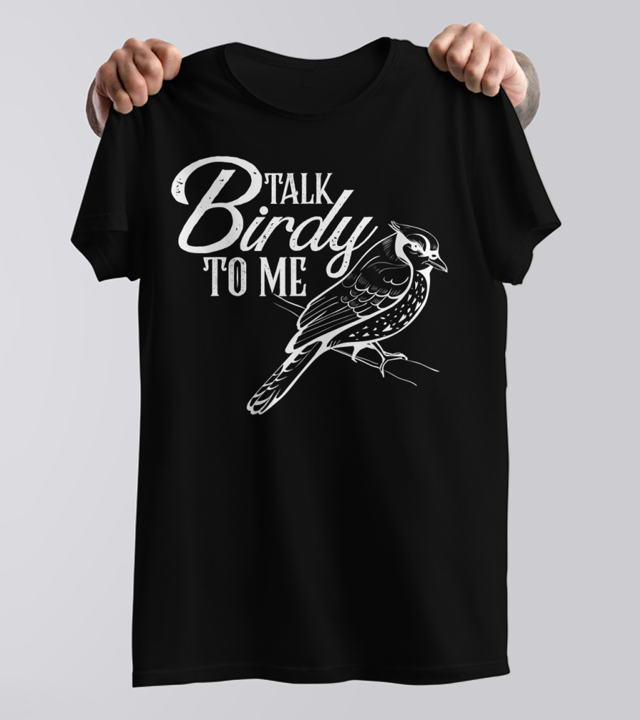 Talk Birdy To Me Funny Bird Lover T-Shirt