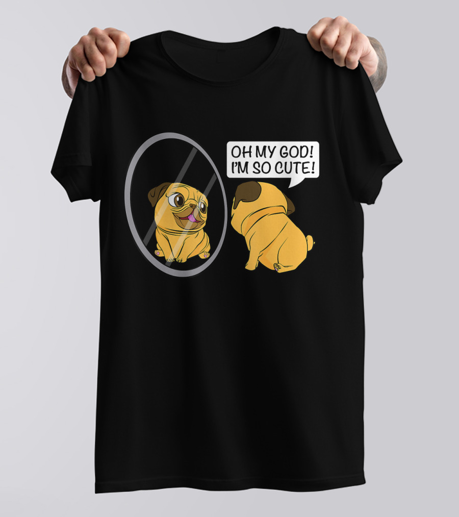 Oh My God I'm So Cute Funny Vain Pug Bulldog Owner T-Shirt
