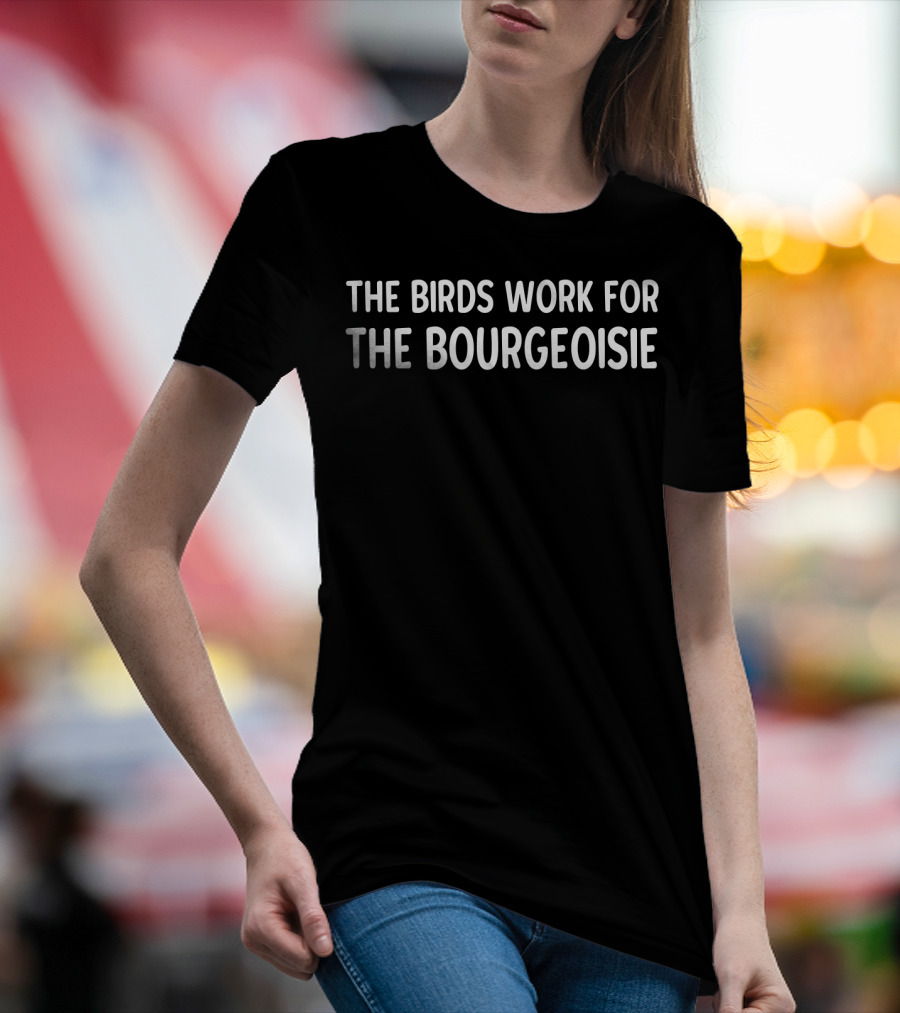 Funny Viral Meme Quote The Birds Work For The Bourgeoisie T-Shirt