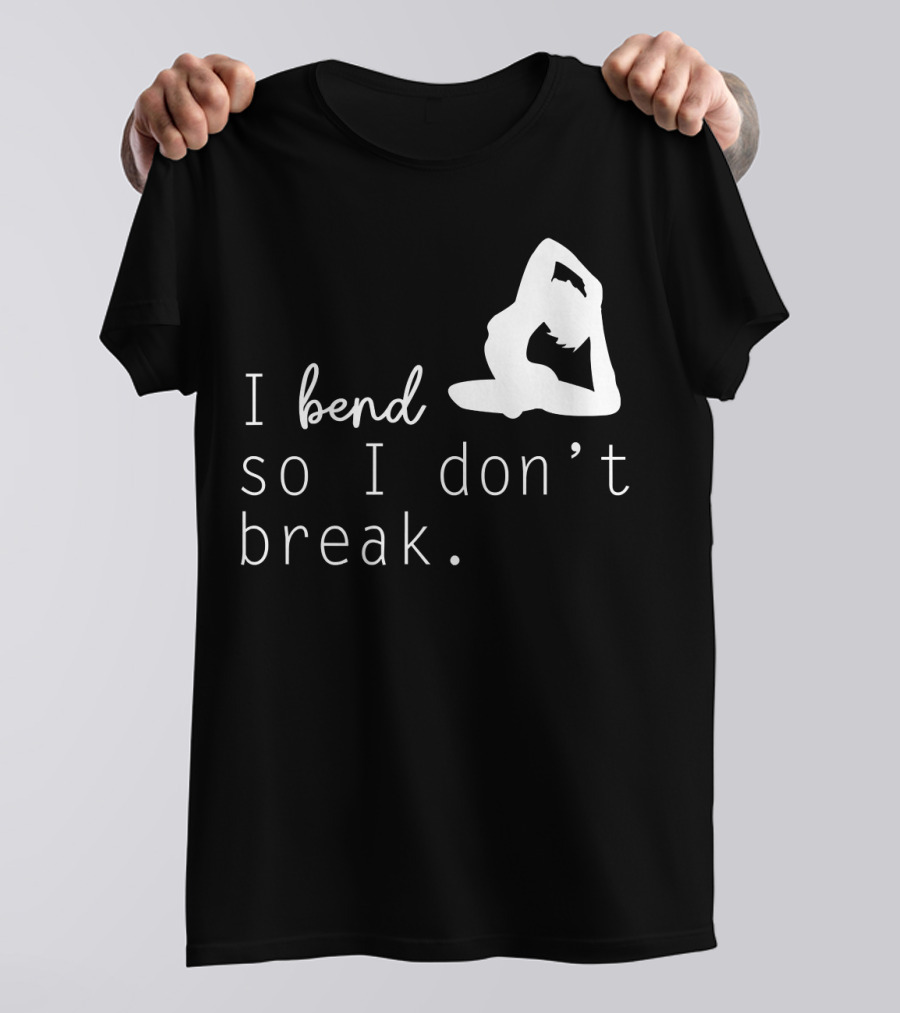 I Bend So I Don’t Break Funny Yoga Practice Lover T-Shirt