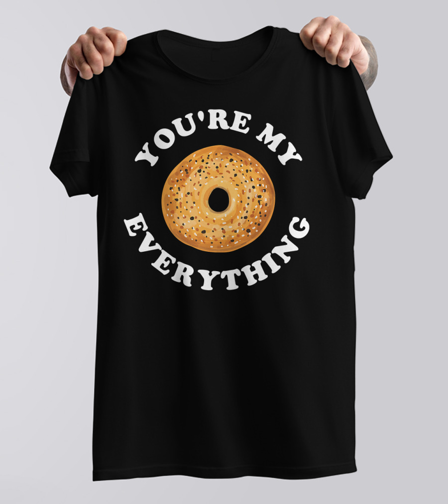 You're My Everything Bagel T-Shirt