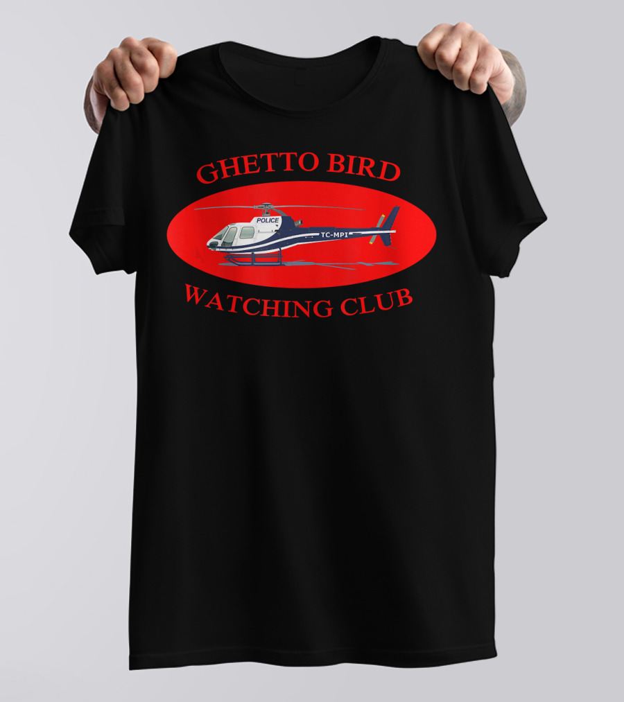 GHETTO BIRD WATCHING CLUB POLICE HELICOPTER T-Shirt