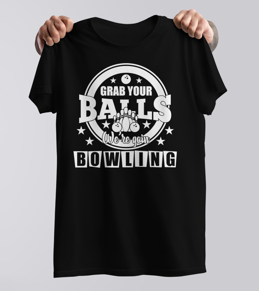 Grab Your Balls We're Going Bowling Stars Pins And Bowling Balls T-Shirt