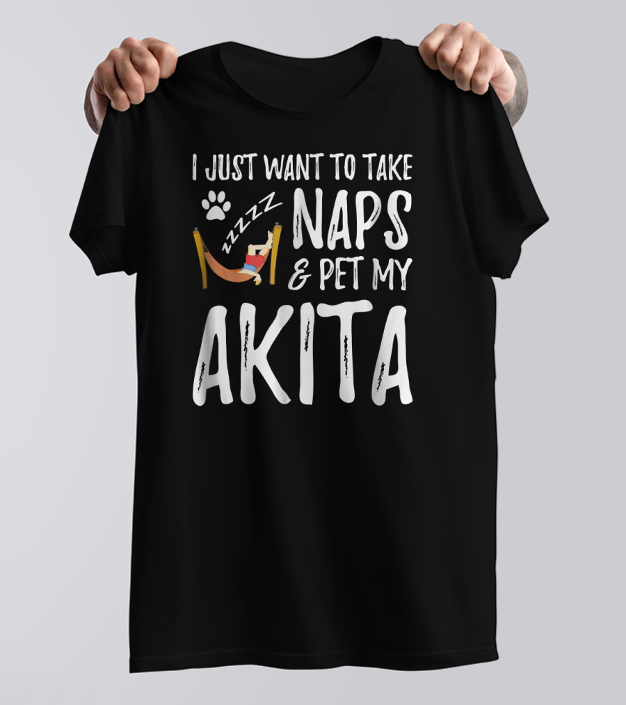 I Just Want To Take Naps And Pet My Akita T-Shirt