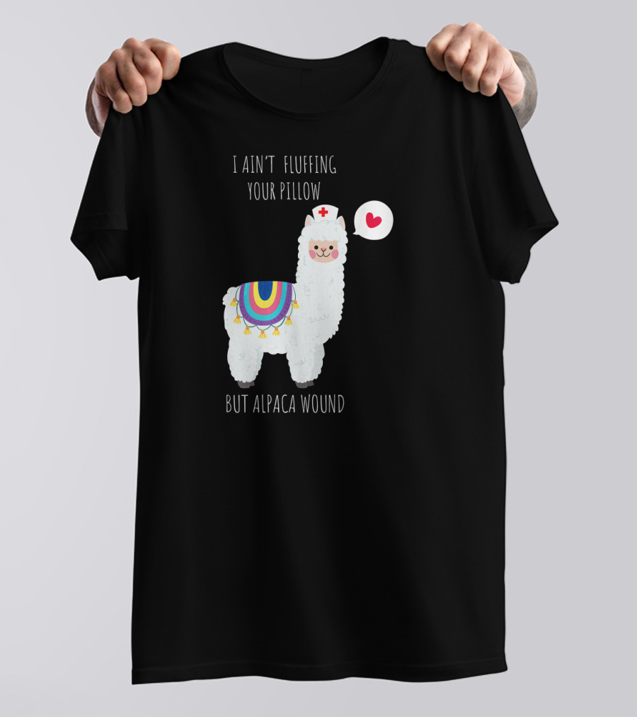 I Ain't Fluffing Your Pillow But Alpaca Wound Nurse Alpaca Medical T-Shirt