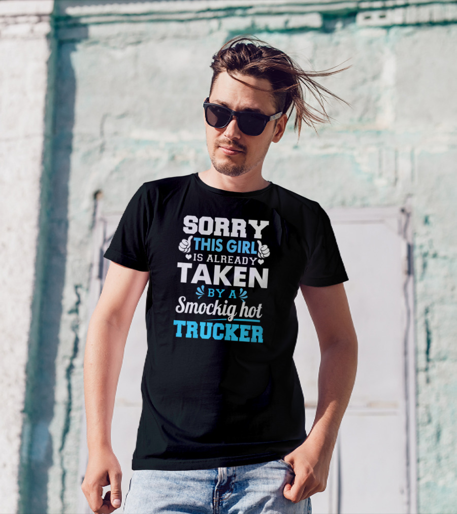 Sorry This Girl Is Already Taken By A Smockig Hot Trucker T-Shirt