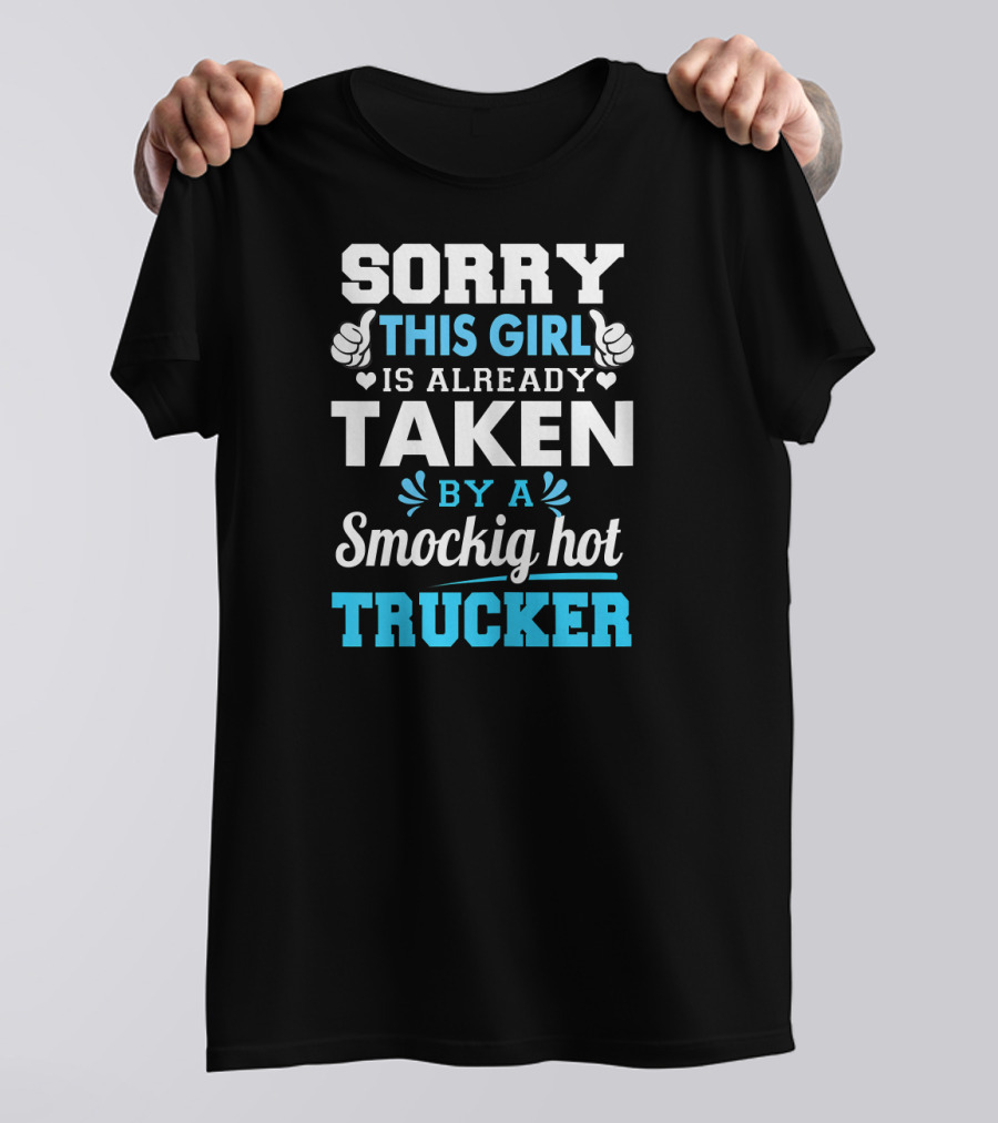 Sorry This Girl Is Already Taken By A Smockig Hot Trucker T-Shirt