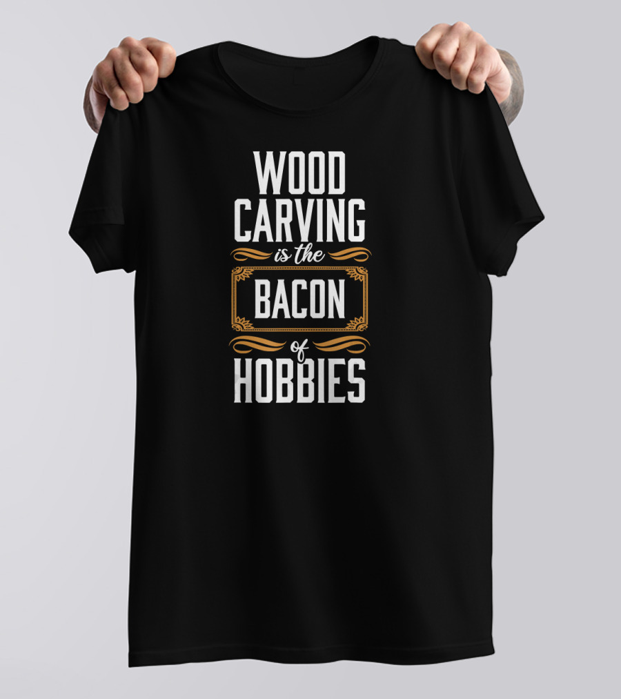Wood Carving Is The Bacon Of Hobbies T-Shirt