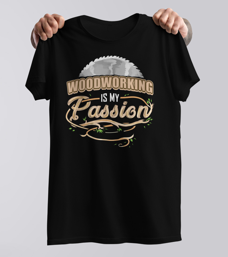 Woodworking Is My Passion Saw Blade And Branches T-Shirt