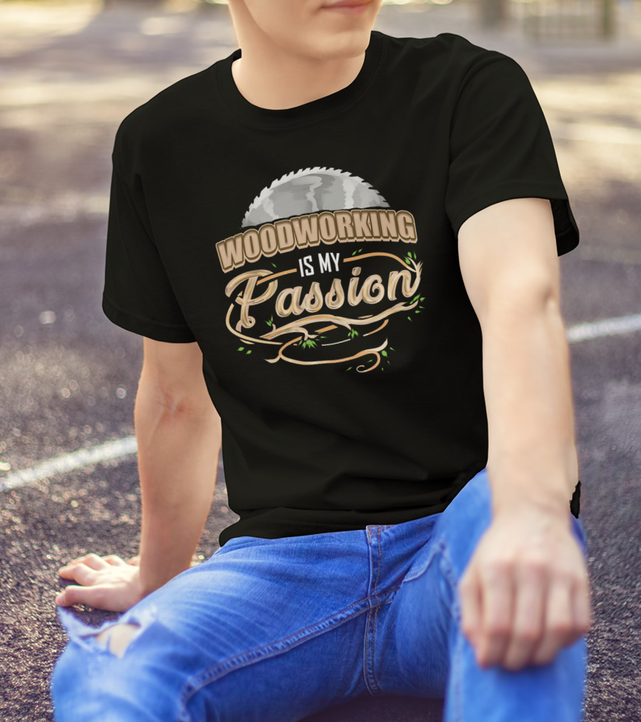 Woodworking Is My Passion Saw Blade And Branches T-Shirt