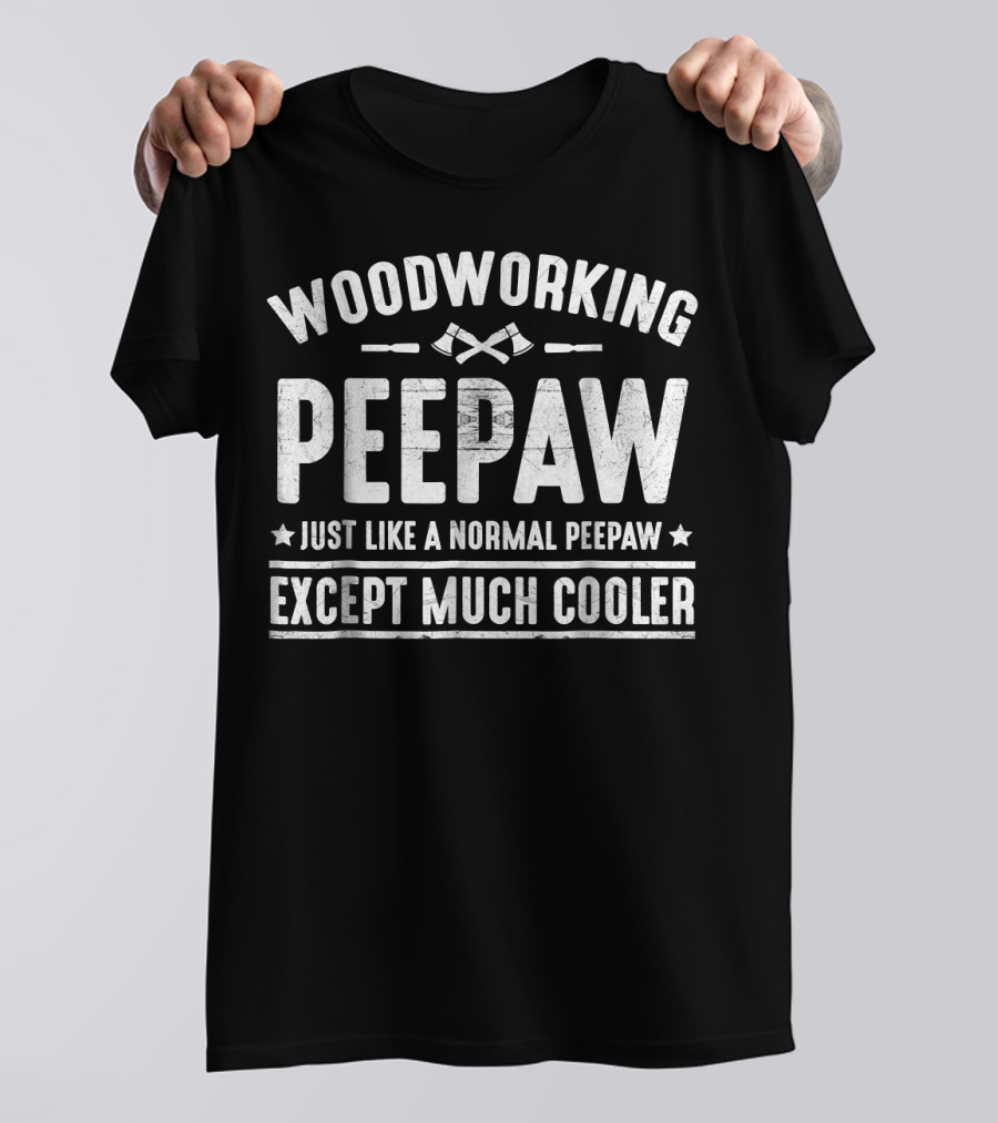 WOODWORKING PEEPAW JUST LIKE A NORMAL PEEPAW EXCEPT MUCH COOLER T-Shirt