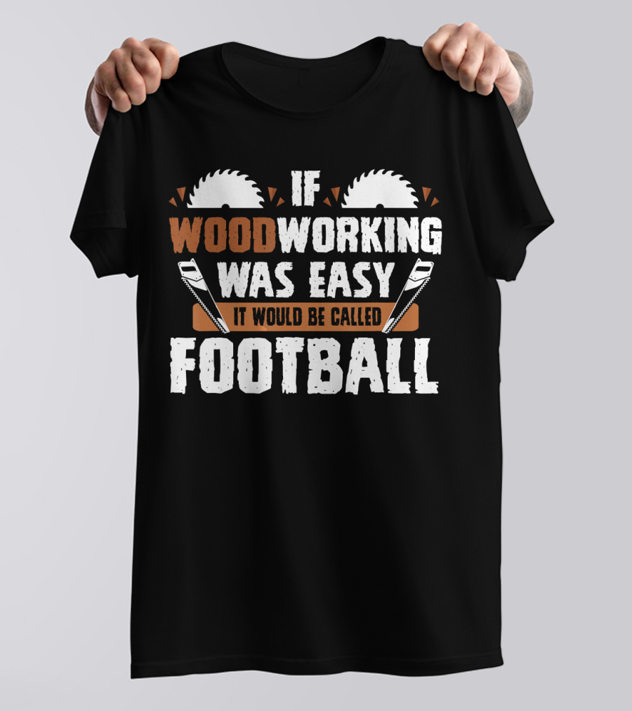 If Woodworking Was Easy It Would Be Called Football T-Shirt