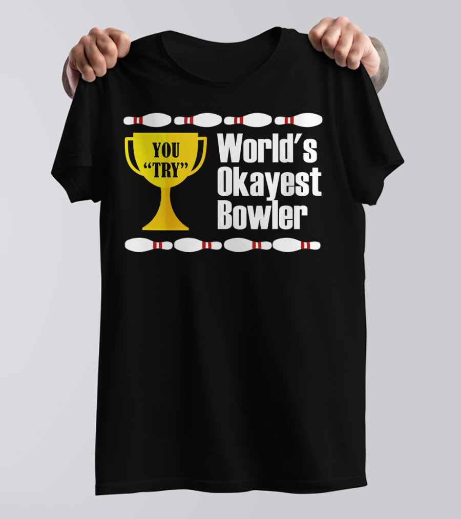You Try Trophy World's Okayest Bowler T-Shirt