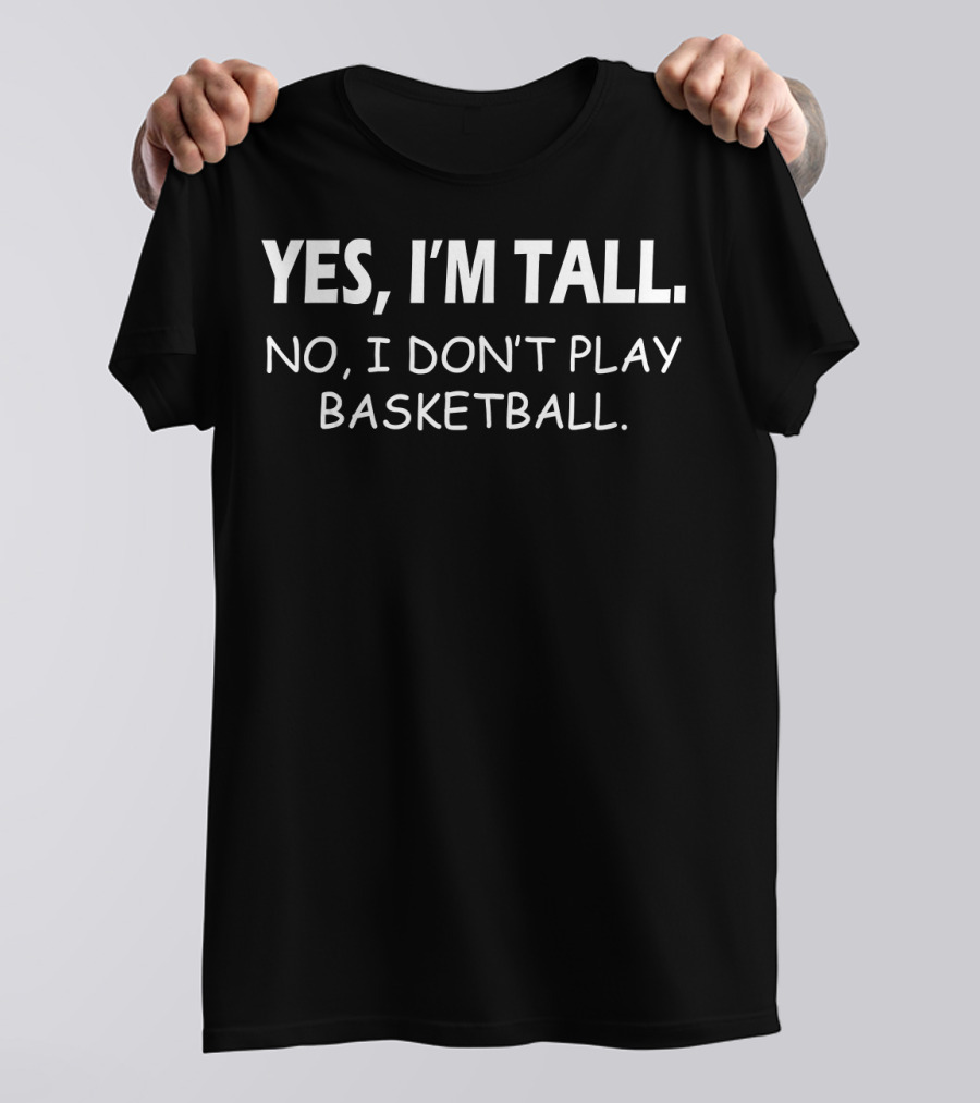 Yes I'm Tall No I Don't Play Basketball Slogan For Tall People T-Shirt