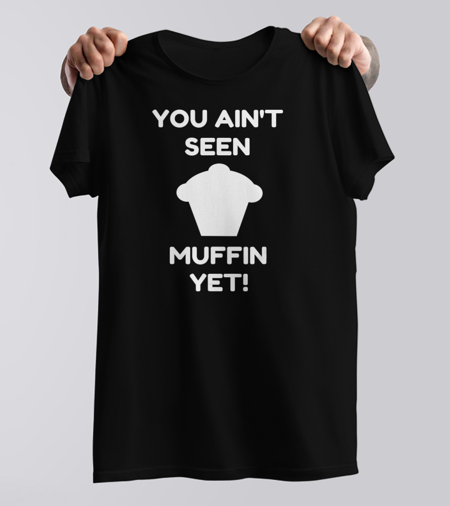 You Ain't Seen Muffin Yet Funny Baking Women's Humor T-Shirt