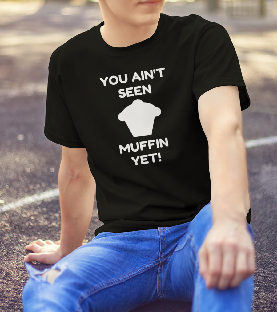 You Ain't Seen Muffin Yet Funny Baking Women's Humor T-Shirt