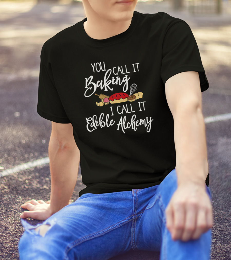 You Call It Baking I Call It Edible Alchemy With Bread Whisk And Rolling Pin T-Shirt