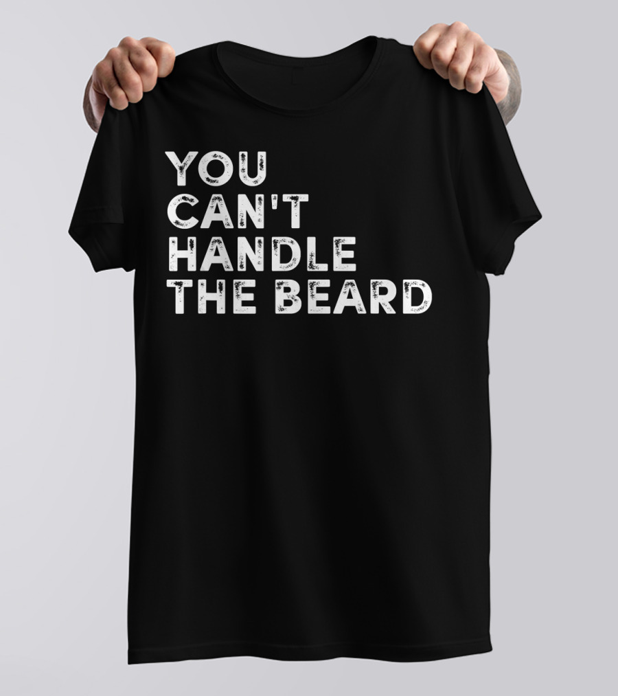 You Can't Handle The Beard Funny Ironic Cool T-Shirt