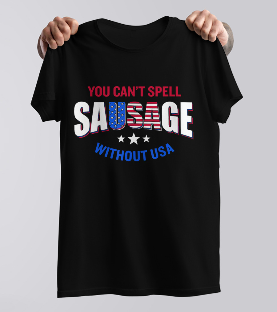 You Can't Spell Sausage Without USA Stars Stripes Patriotic T-Shirt