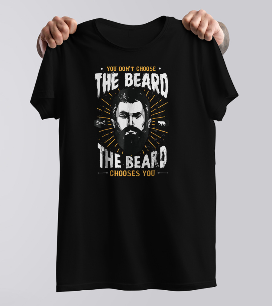 YOU DON'T CHOOSE THE BEARD THE BEARD CHOOSES YOU T-Shirt