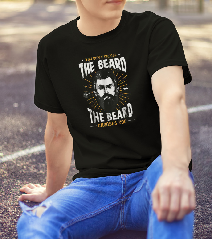 YOU DON'T CHOOSE THE BEARD THE BEARD CHOOSES YOU T-Shirt