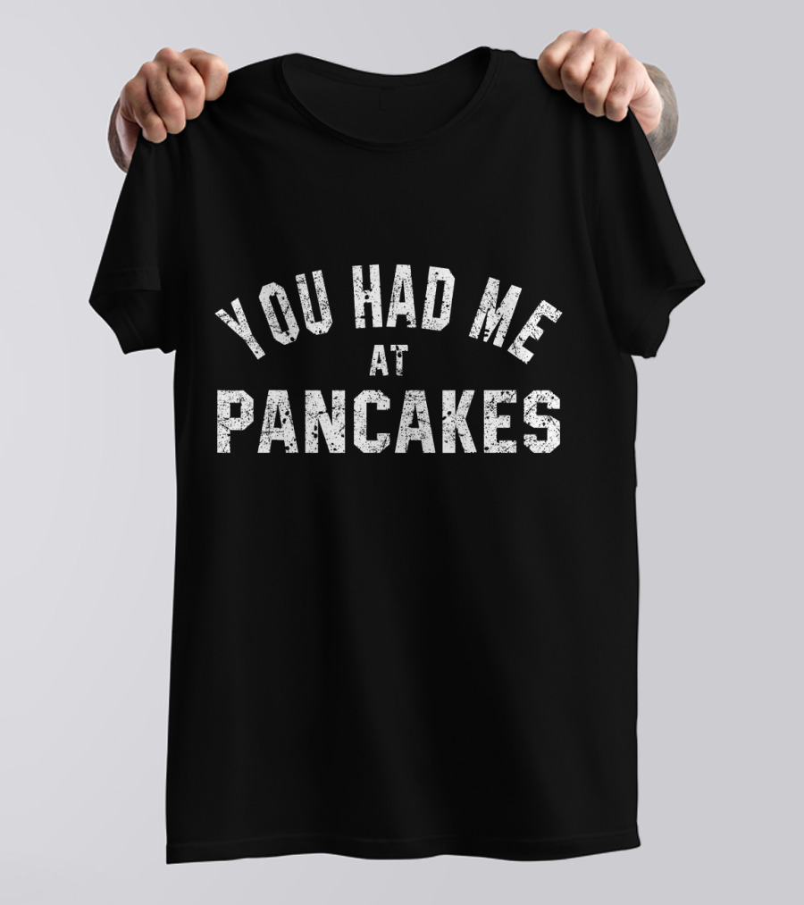 You Had Me At Pancakes Funny Foo Food Humor Saying T-Shirt