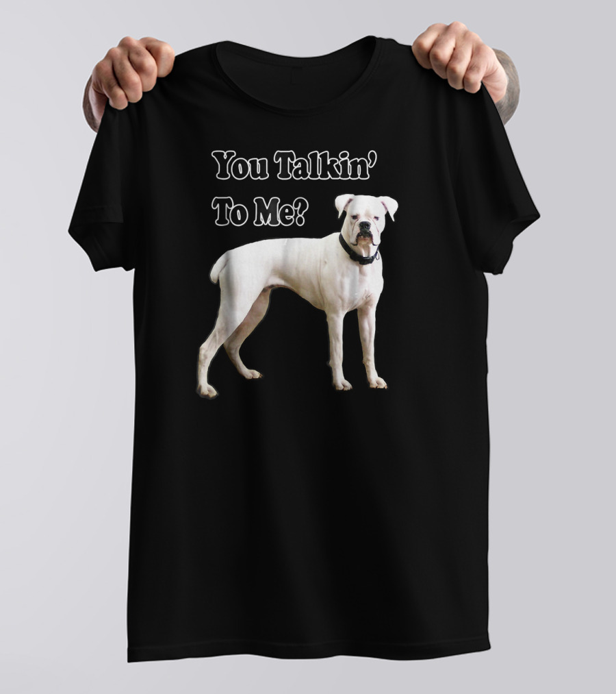 You Talkin' To Me White Boxer Dog T-Shirt