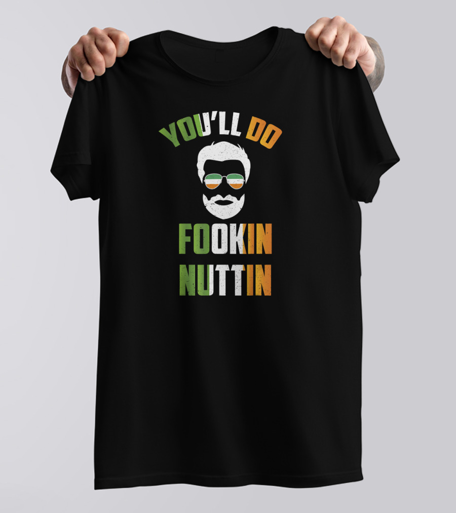 You'll Do Fookin Nuttin Irish Glasses Beard Face T-Shirt