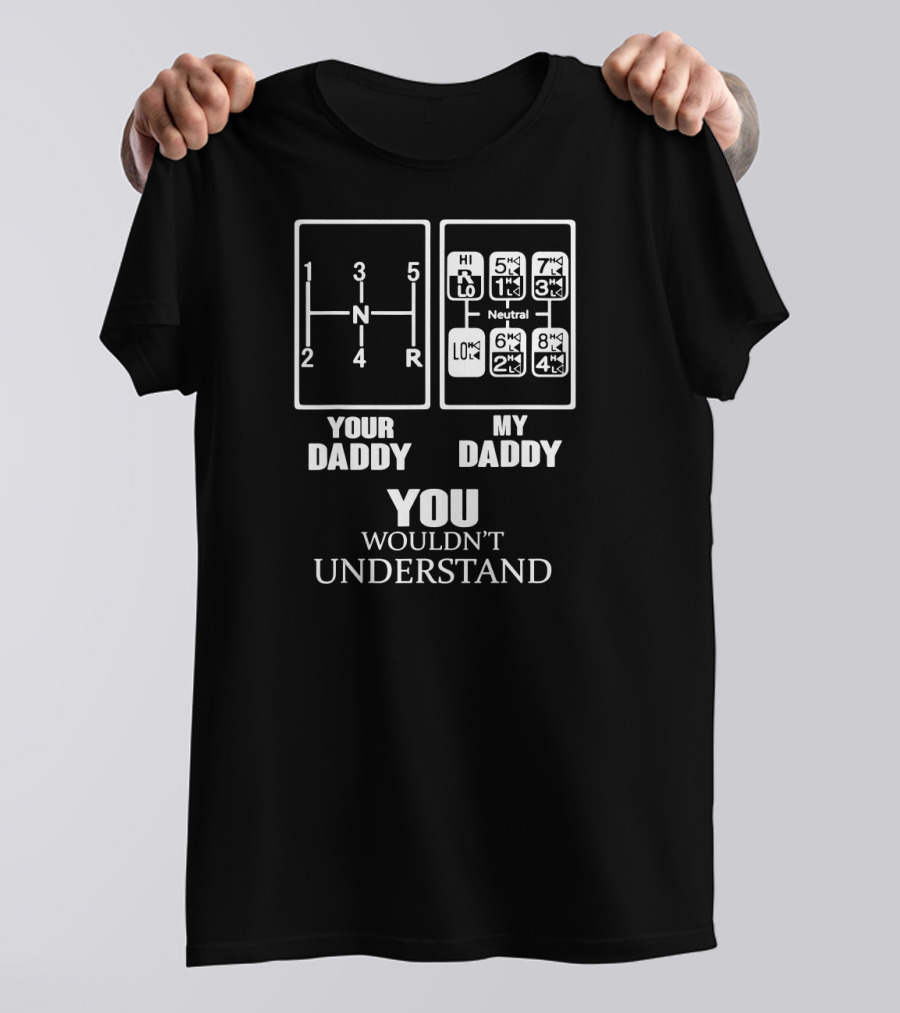 YOUR DADDY MY DADDY YOU WOULDN'T UNDERSTAND Gearshift Humor T-Shirt