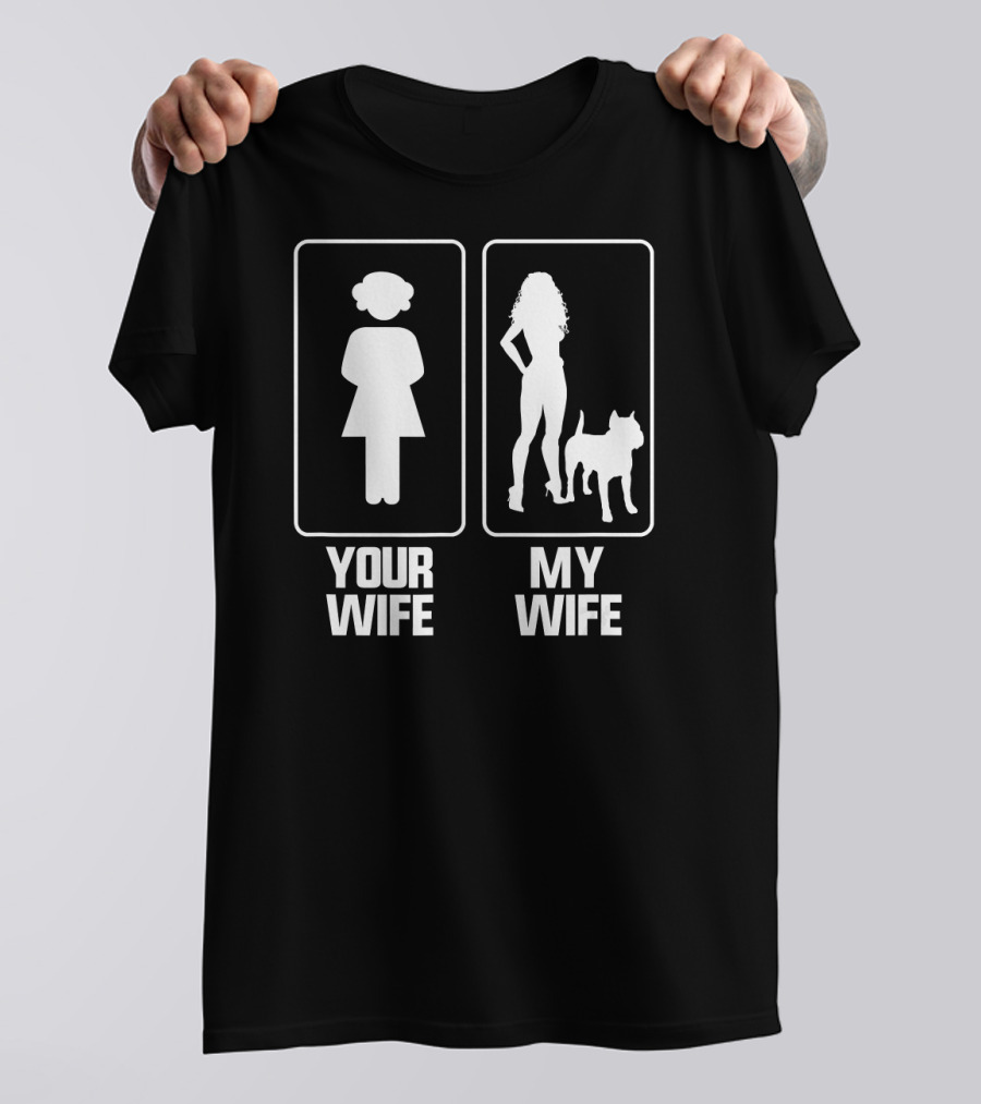 Your Wife My Wife Funny Pitbull Comparison T-Shirt