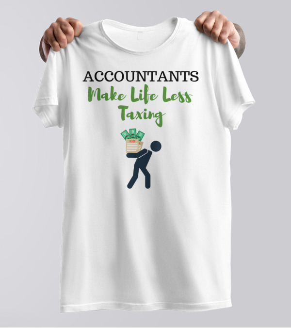 ACCOUNTANTS Make Life Less Taxing T-Shirt