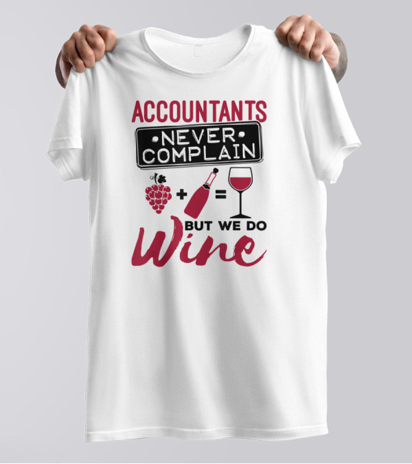 Accountants Never Complain But We Do Wine T-Shirt