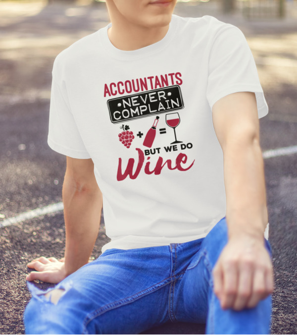 Accountants Never Complain But We Do Wine T-Shirt