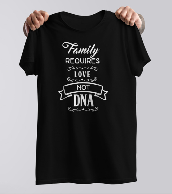 Family Requires Love Not DNA Adoption Adopted Foster Family T-Shirt