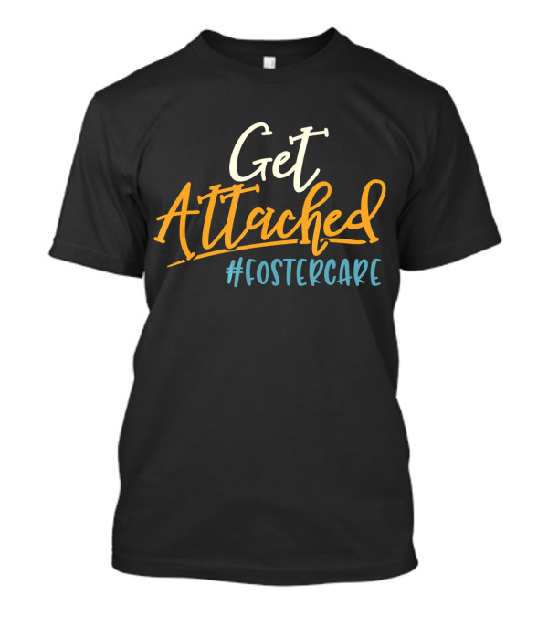 Get Attached #FosterCare T-Shirt