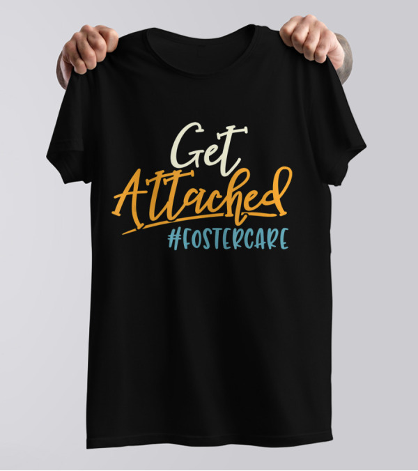 Get Attached #FosterCare T-Shirt
