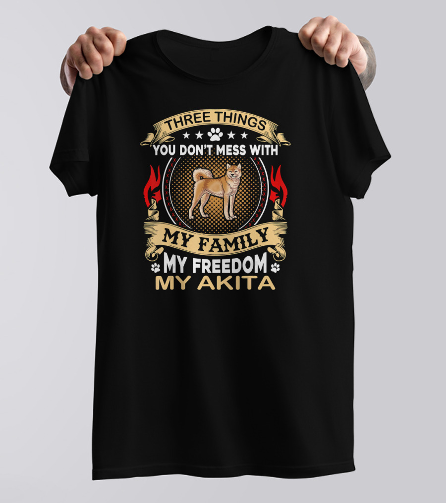 Three Things You Don’t Mess With My Family My Freedom My Akita T-Shirt