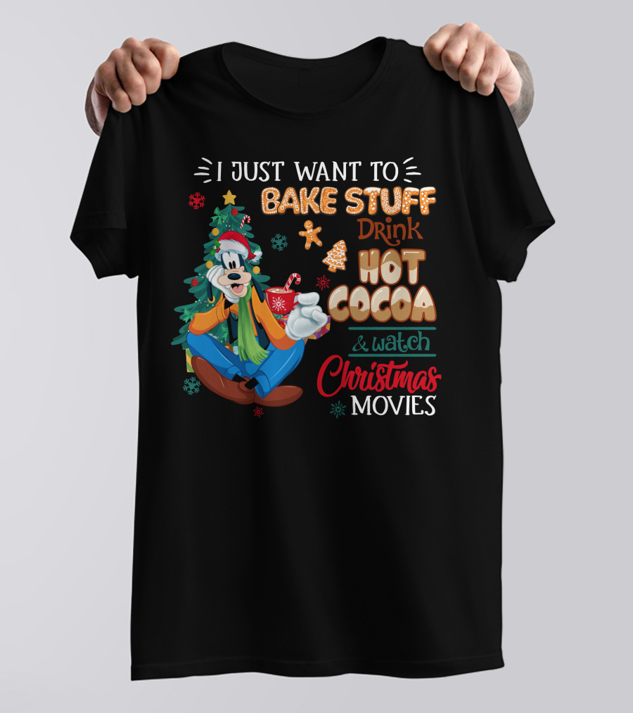 I Just Want To Bake Stuff Drink Hot Cocoa & Watch Christmas Movies Goofy T-Shirt