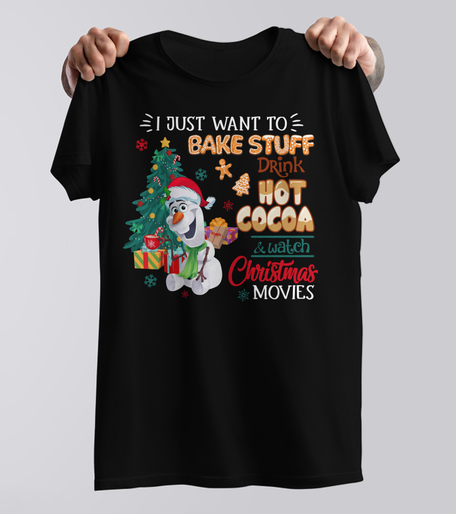 I Just Want To Bake Stuff Drink Hot Cocoa & Watch Christmas Movies Olaf T-Shirt