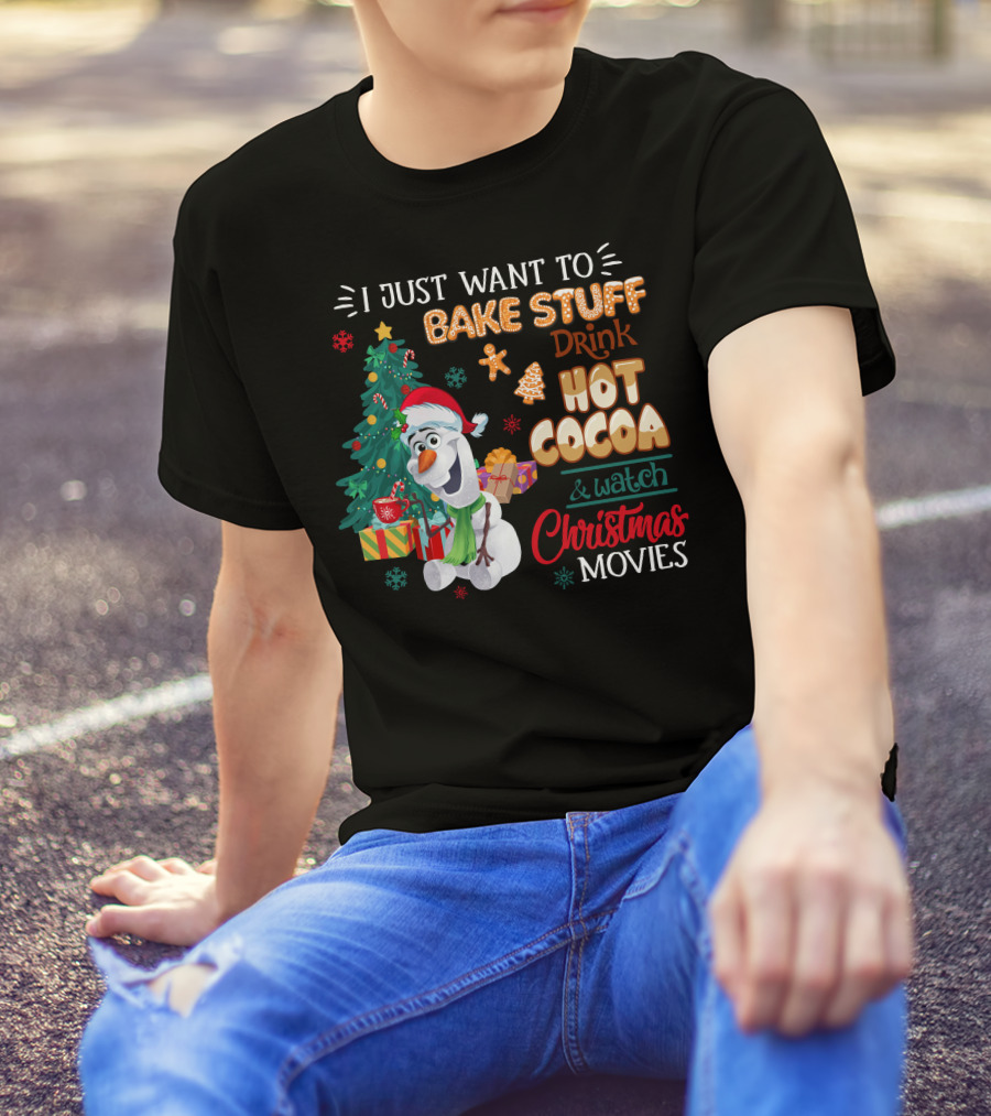 I Just Want To Bake Stuff Drink Hot Cocoa & Watch Christmas Movies Olaf T-Shirt