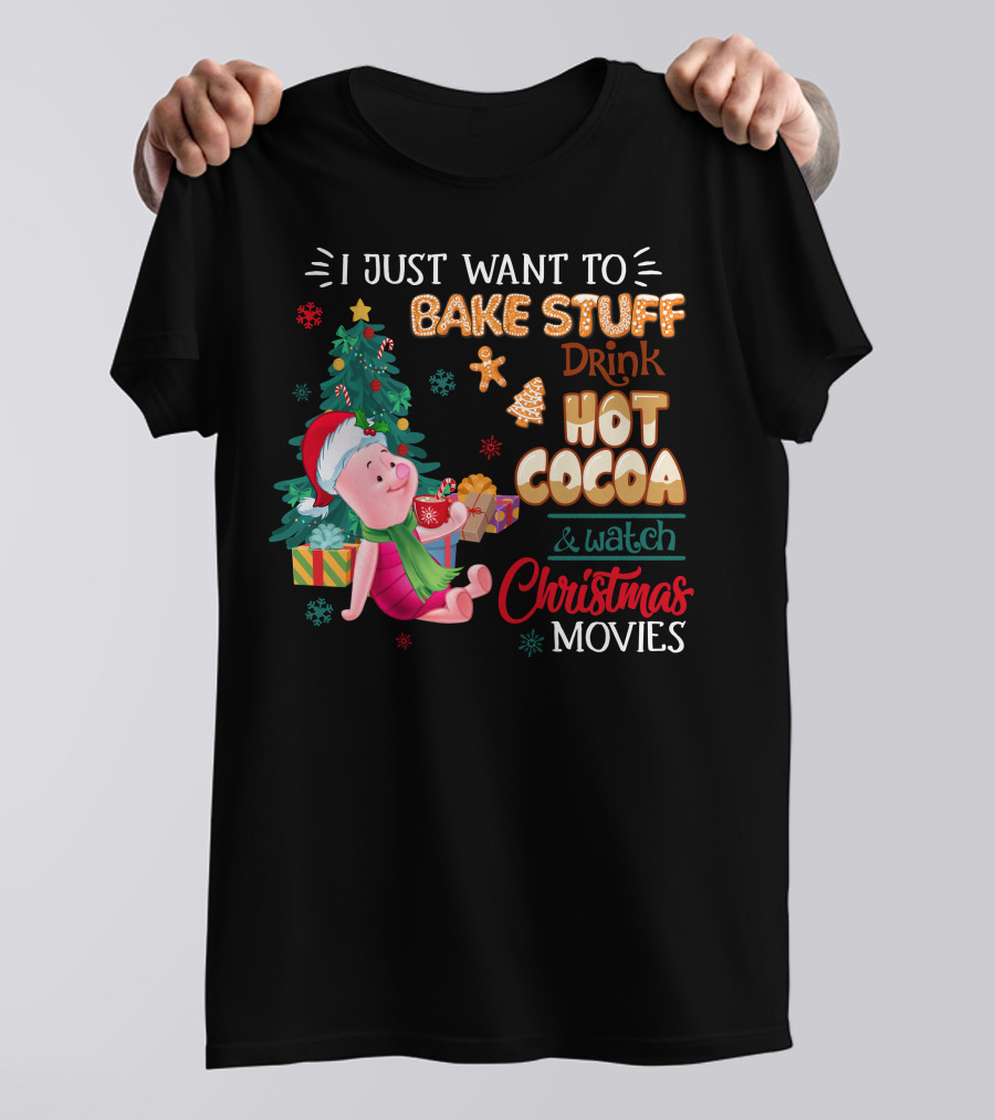 I Just Want To Bake Stuff Drink Hot Cocoa And Watch Christmas Movies T-Shirt