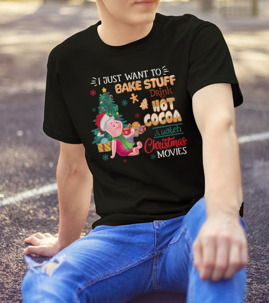 I Just Want To Bake Stuff Drink Hot Cocoa And Watch Christmas Movies T-Shirt